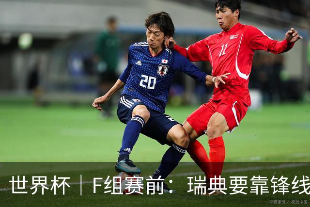 世界杯｜F组赛前：瑞典要靠锋线双星 突尼斯欲出线